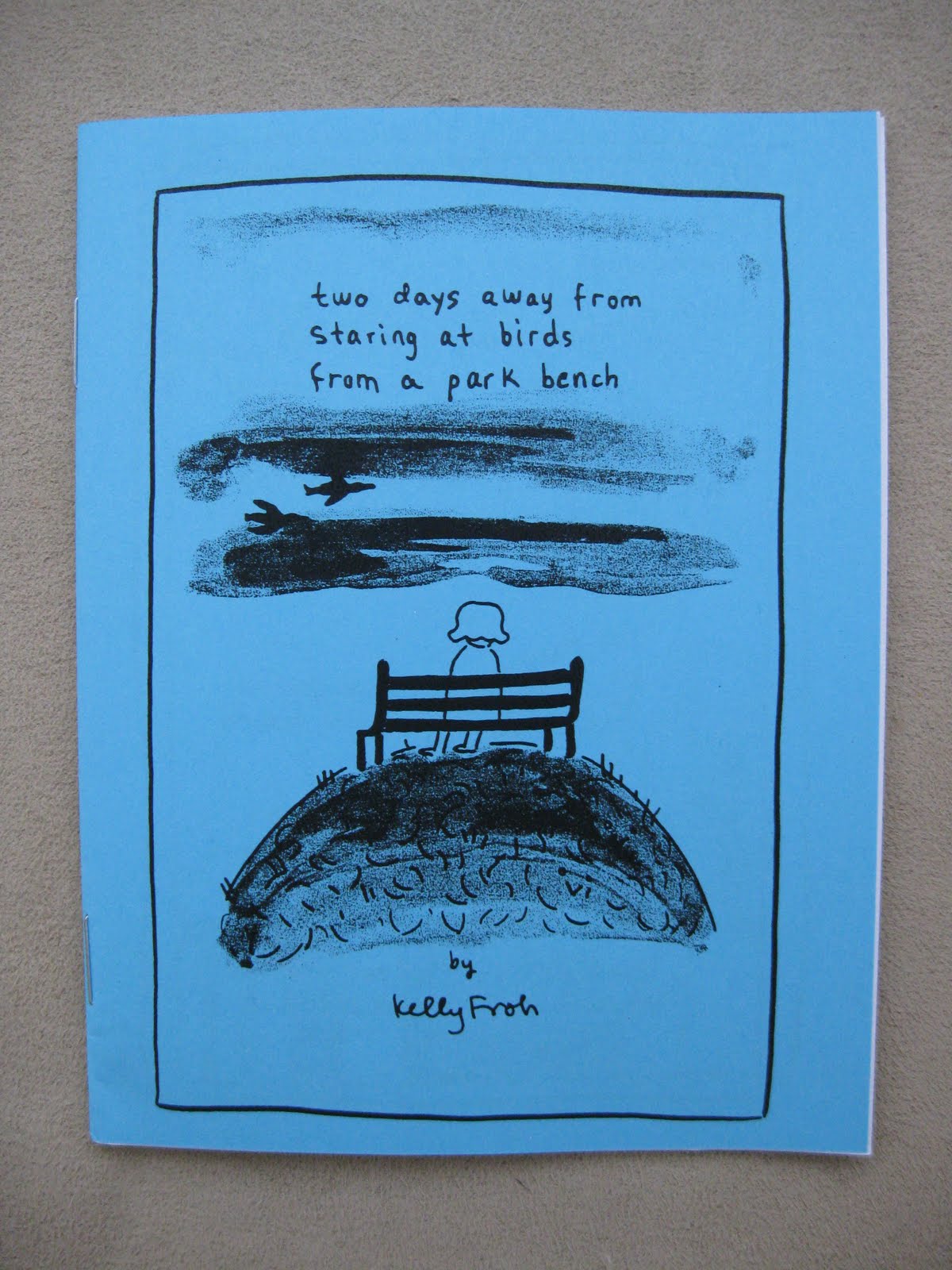 TWO DAYS AWAY FROM STARING AT BIRDS FROM A PARK BENCH by Kelly Froh